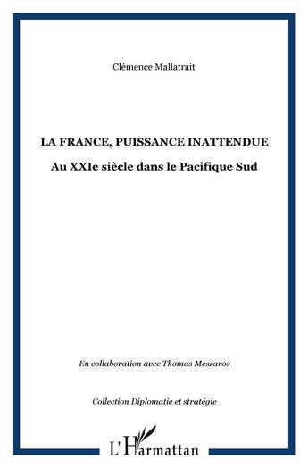 Couverture du livre « La France, puissance inattendue au XXI siècle dans le Pacifique Sud ; éléments pour une approche géopolitique de l'Océanie » de Clemence Mallatrait aux éditions L'harmattan