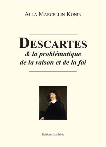 Couverture du livre « Descartes et la problématique de la raison et de la foi » de Alla Marcellin Konin aux éditions Amalthee