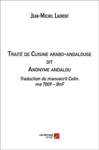 Couverture du livre « Traité de cuisine arabo-andalouse dit anonyme andalou » de Jean-Michel Laurent aux éditions Editions Du Net