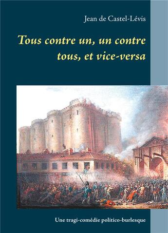 Couverture du livre « Tous contre un, un contre tous, et vice-versa ; une tragi-comédie politico-burlesque » de Jean De Castel-Levis aux éditions Books On Demand