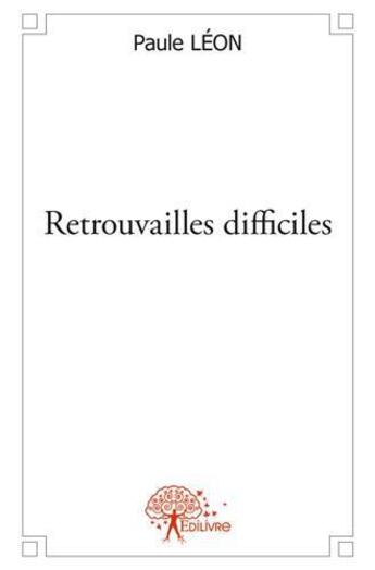 Couverture du livre « Retrouvailles difficiles » de Paule Leon aux éditions Edilivre