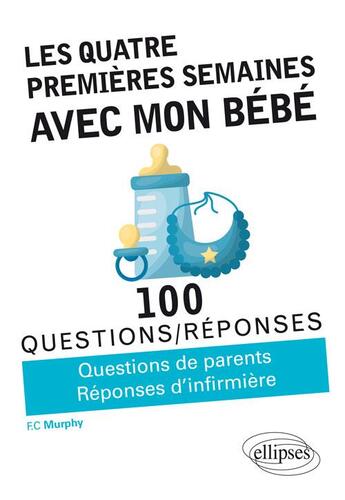 Couverture du livre « 100 questions/réponses : les quatre premières semaines avec mon bébé ; questions de parents, réponses d'infirmière » de Finola C. Murphy aux éditions Ellipses