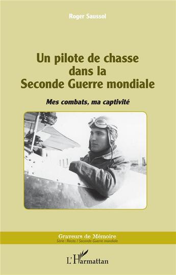 Couverture du livre « Un pilote de chasse dans la Seconde Guerre mondiale ; mes combats, ma captivité » de Roger Saussol aux éditions L'harmattan