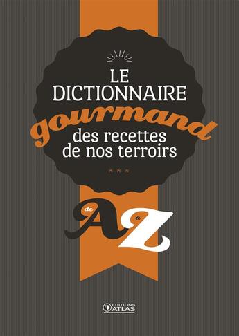 Couverture du livre « Le dictionnaire gourmand des recettes de nos terroirs ; de A à Z » de  aux éditions Atlas