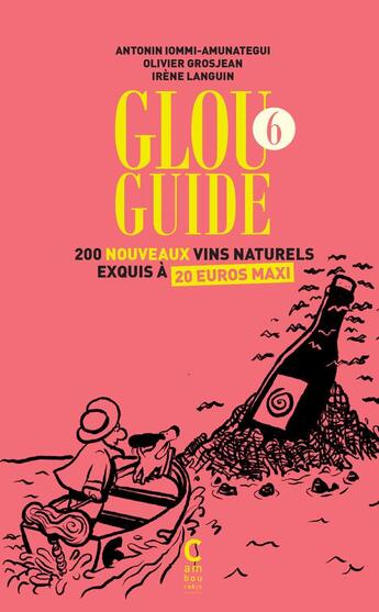 Couverture du livre « Glou guide Tome 6 : 200 nouveau vins naturels exquis à 20 euros maxi » de Olivier Grosjean et Irene Languin et Antonin Lommi-Amunategui aux éditions Cambourakis