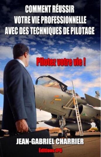 Couverture du livre « Comment réussir votre vie professionnelle avec des techniques de pilotage » de Jean-Gabriel Charrier aux éditions Jpo