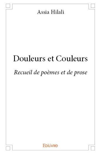 Couverture du livre « Douleurs et Couleurs » de Hilali Assia aux éditions Edilivre