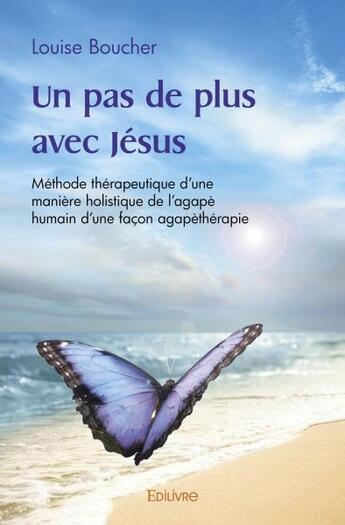 Couverture du livre « Un pas de plus avec jesus - methode therapeutique d'une maniere holistique de l'agape humain d'une f » de Boucher Louise aux éditions Edilivre