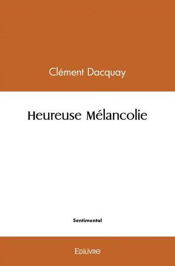 Couverture du livre « Heureuse melancolie » de Dacquay Clement aux éditions Edilivre