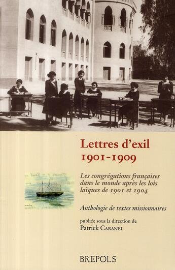 Couverture du livre « Lettres d'exil 1901-1909 ; les congrégations françaises dans le monde après les lois laïques de 1901 à 1904 » de Patrick Cabanel aux éditions Brepols