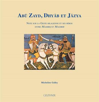 Couverture du livre « Abu Zayd, Dhyab et Jazya : notes sur la geste hilalienne et ses héros » de Galley Micheline aux éditions Paul Geuthner