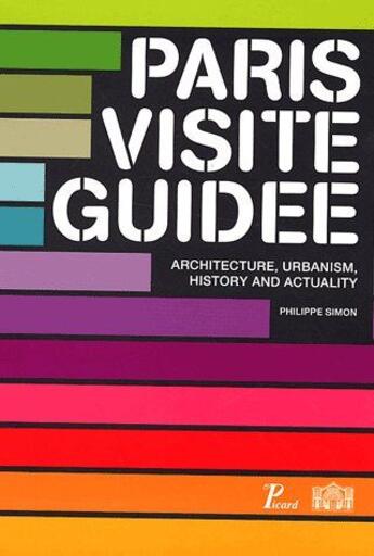 Couverture du livre « Paris visite guidée ; architecture, urbanism, history and actuality » de Philippe Simon aux éditions Picard