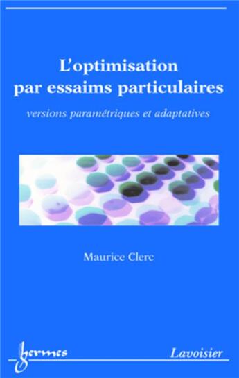 Couverture du livre « L'optimisation par essaims particulaires : versions paramétriques et adaptatives » de Maurice Clerc aux éditions Hermes Science Publications