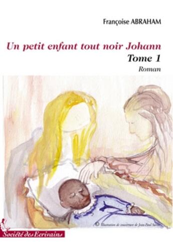 Couverture du livre « Un petit enfant tout noir t.1 ; Johann » de Francoise Abraham aux éditions Societe Des Ecrivains