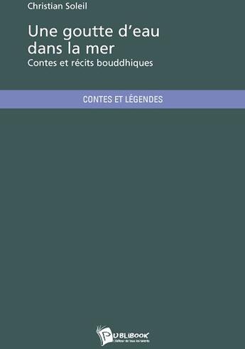 Couverture du livre « Une goutte d'eau dans la mer ; contes et récits bouddhiques » de Christian Soleil aux éditions Publibook