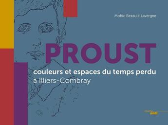 Couverture du livre « Proust ; couleurs et espaces du temps perdu à Illiers-Combray » de Mohic Bezaut-Lavergne aux éditions Cherche Midi