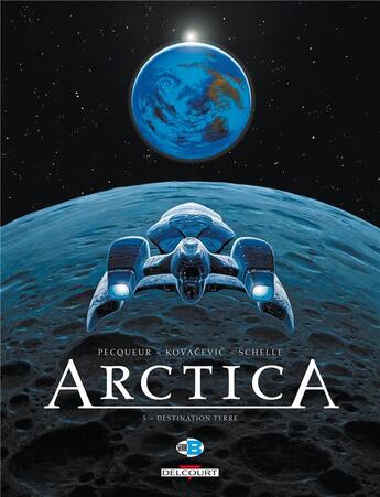 Couverture du livre « Arctica t.5 ; destination Terre » de Bojan Kovacevic et Daniel Pecqueur et Pierre Schelle aux éditions Delcourt