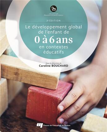 Couverture du livre « Le développement global de l'enfant de 0 à 6 ans en contextes éducatifs (2e édition) » de Caroline Bouchard et Collectif aux éditions Pu De Quebec