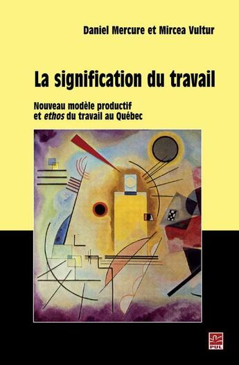 Couverture du livre « La signification du travail ; nouveau modèle productif et ethos du travail au Québec » de Daniel Mercure et Mircea Vultur aux éditions Presses De L'universite De Laval