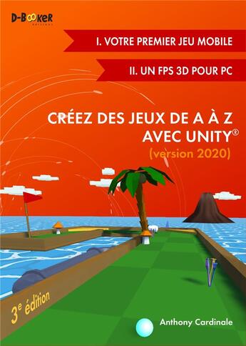 Couverture du livre « Créez des jeux de A à Z avec Unity ; I. votre premier jeu mobile ; II. un FPS 3D pour PC (édition 2020) » de Anthony Cardinale aux éditions D-booker