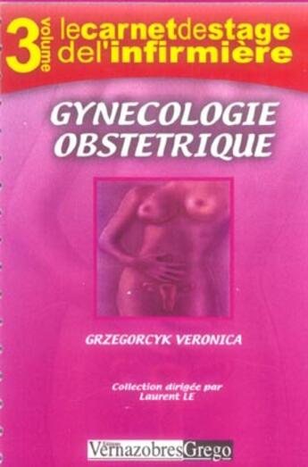 Couverture du livre « LE CARNET DE STAGE DE L'INFIRMIERE Tome 3 : gynécologie obstétrique » de Veronica Grzegorcyk aux éditions Vernazobres Grego