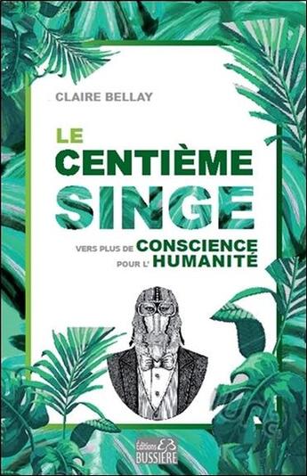 Couverture du livre « Le centième singe ; vers plus de conscience pour l'humanité » de Claire Bellay aux éditions Bussiere