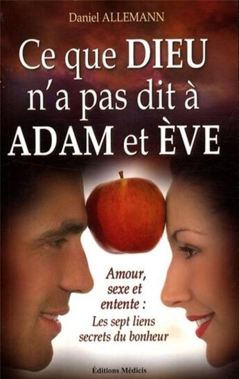 Couverture du livre « Ce que Dieu n'a pas dit à Adam et Ève ; amour, sexe et entente : les sept liens, secrets du bonheur » de Daniel Allemann aux éditions Medicis