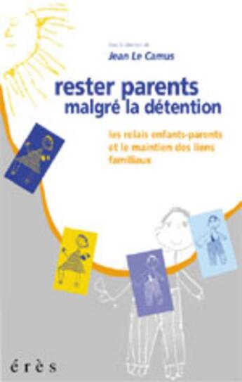 Couverture du livre « Rester parents malgré la détention ; les relais parents-enfants et le maintien des liens familiaux » de Jean Le Camus aux éditions Eres