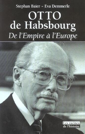 Couverture du livre « Otto de Habsbourg ; de l'Empire à l'Europe » de Stephan Baier et Eva Demmerle aux éditions Editions Racine