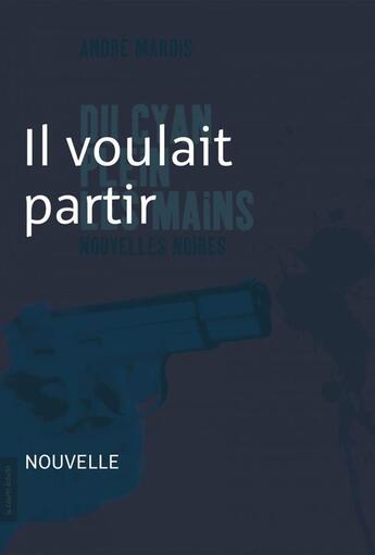 Couverture du livre « Du cyan plein les mains ; il voulait partir » de Andre Marois aux éditions Les Editions De La Courte Echelle