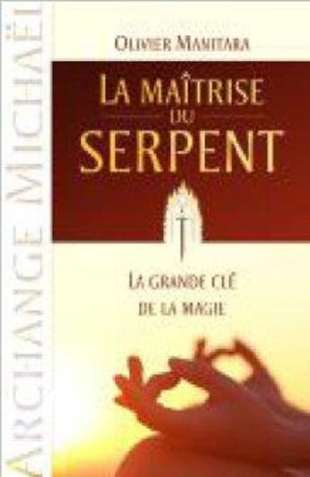 Couverture du livre « La maîtrise du serpent ; la grande clé de la magie ; Archange Michaël » de Olivier Manitara aux éditions Essenia