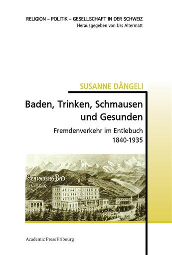 Couverture du livre « Baden, trinken, schmausen und gesunden - fremdenverkehr im entlebuch 1840-1935 » de Dangeli Susanne aux éditions Academic Press Fribourg