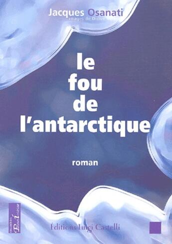 Couverture du livre « Le fou de l'Antarctique » de Jacques Osanati aux éditions Luigi Castelli