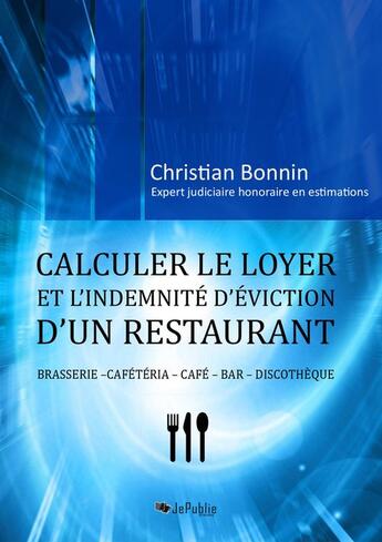 Couverture du livre « Calculer le loyer et l'indemnité d'éviction d'un restaurant (brasserie - cafétéria - café - bar - discothèque) » de Christian Bonnin aux éditions Jepublie