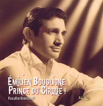 Couverture du livre « Emilien Bouglione, prince du cirque ! » de Pascaline Kromicheff aux éditions De La Voix Au Chapitre