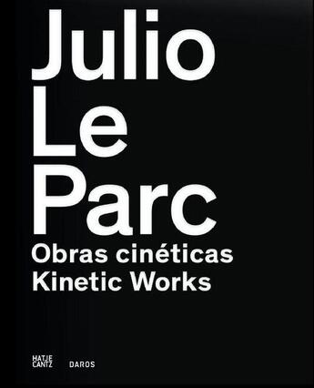 Couverture du livre « Julio Le Parc ; obras cineticas, kinetic works » de Daros Latinamerica C aux éditions Hatje Cantz