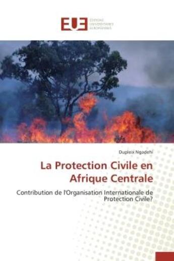 Couverture du livre « La protection civile en afrique centrale - contribution de l'organisation internationale de protecti » de Ngadehi Dupleix aux éditions Editions Universitaires Europeennes