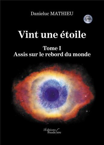 Couverture du livre « Vint une étoile t.1 ; assis sur le rebord du monde » de Danieluc Mathieu aux éditions Baudelaire