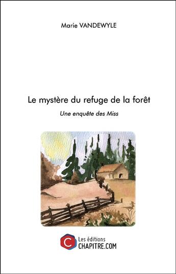 Couverture du livre « Le mystère du refuge de la forêt ; une enquête des Miss » de Marie Vandewyle aux éditions Chapitre.com