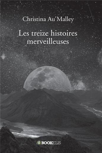 Couverture du livre « Les treize histoires merveilleuses » de Au'Malley Christina aux éditions Bookelis