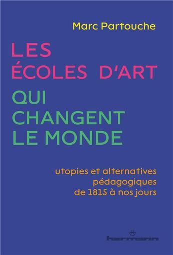 Couverture du livre « Les écoles d'art qui changent le monde : utopies et alternatives pédagogiques de 1815 à nos jours » de Marc Partouche aux éditions Hermann