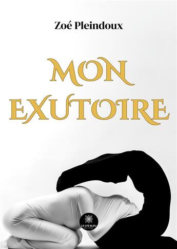 Couverture du livre « Mon exutoire » de Pleindoux Zoe aux éditions Le Lys Bleu