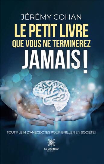 Couverture du livre « Le petit livre que vous ne terminerez jamais ! - tout plein danecdotes pour briller en societe ! » de Jeremy Cohan aux éditions Le Lys Bleu