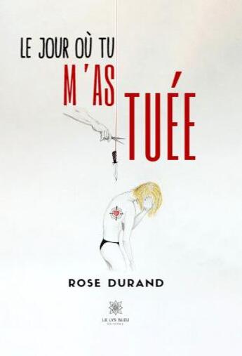 Couverture du livre « Le jour où tu m'as tuée » de Rose Durand aux éditions Le Lys Bleu