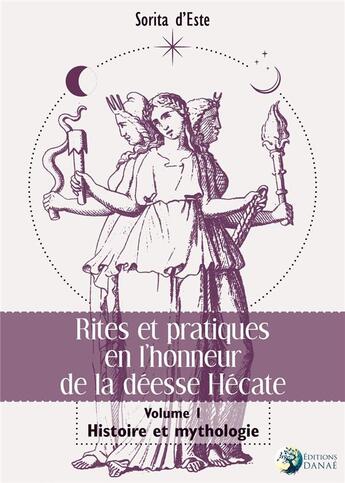 Couverture du livre « Rites et pratiques en l'honneur de la déesse Hécate v.1 ; histoire et mythologie » de Sorita D'Este aux éditions Danae