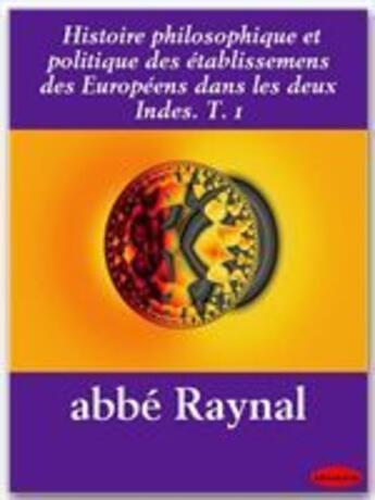 Couverture du livre « Histoire philosophique et politique des établissemens des Européens dans les deux Indes t.1 » de Guillaume-Thomas Raynal aux éditions Ebookslib