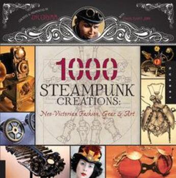Couverture du livre « 1000 steampunk creations ; neo-victorian fashion, gear & art » de  aux éditions Quarry