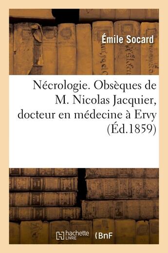 Couverture du livre « Necrologie. obseques de m. nicolas jacquier, docteur en medecine a ervy » de Socard Emile aux éditions Hachette Bnf