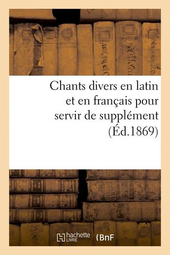 Couverture du livre « Chants divers en latin et en francais pour servir de supplement (ed.1869) » de  aux éditions Hachette Bnf