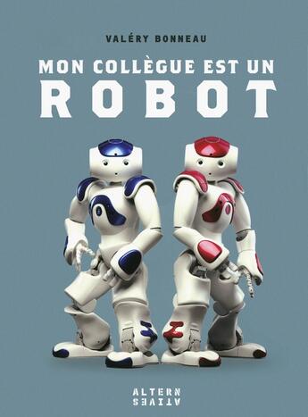 Couverture du livre « Mon Collegue Est Un Robot » de Valery Bonneau aux éditions Alternatives